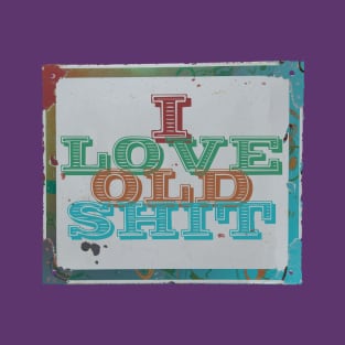 I love old shit T-Shirt