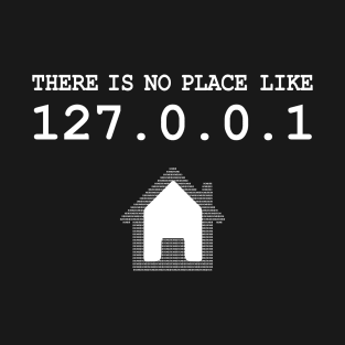 There’s No Place Like Home 127.0.0.1 Local Host IP4 sysadmin T-Shirt