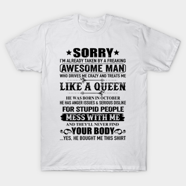 Sorry I Am Already Taken By A Freaking Awesome Man Who Drives Me Crazy And Treats Me Like A Queen Sorry I Am Already Taken By A Freaking T Shirt