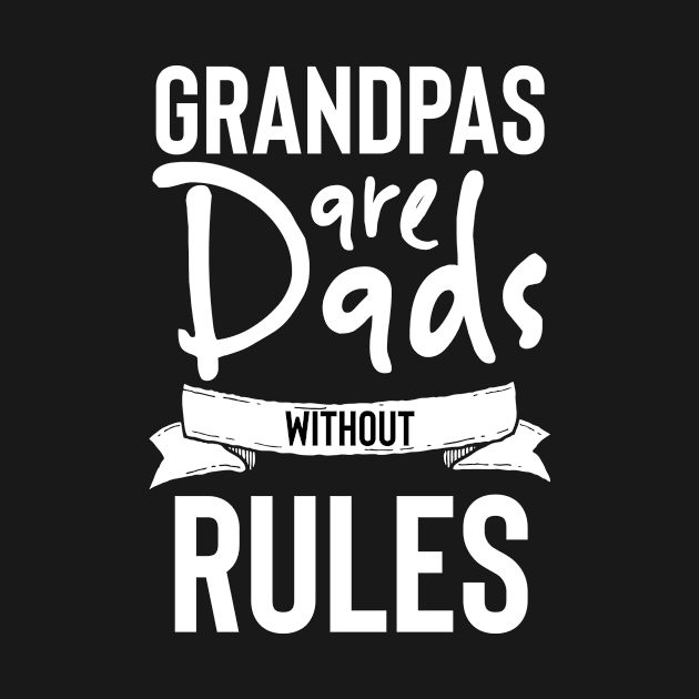 Grandpas are Dads Without Rules by Stay Weird