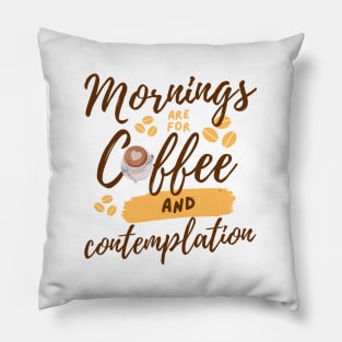 Mornings are for Coffee and Contemplation Pillow