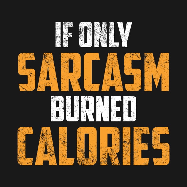 If Only Sarcasm Burned Calories Shirt - Funny Gym Sarcastic Shirt , Womens Shirt , Funny Humorous T-Shirt | Sarcastic Gifts by HayesHanna3bE2e