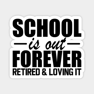 Retired Teacher - School is out forever retired and loving it Magnet