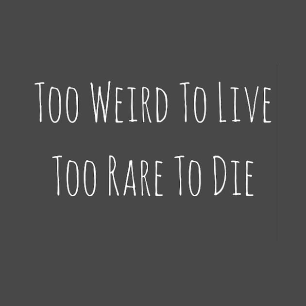 Too Weird To Live by Punkrockwannabebae