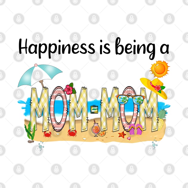 Happiness Is Being A Mom-Mom Summer Beach Happy Mother's Day by KIMIKA