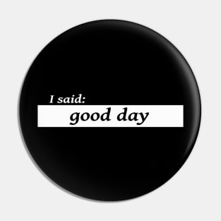 I said good day Pin