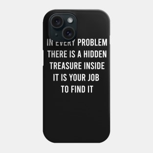 In Every Problem There Is A Hidden Treasure Inside It Is Your Job To Find It Phone Case