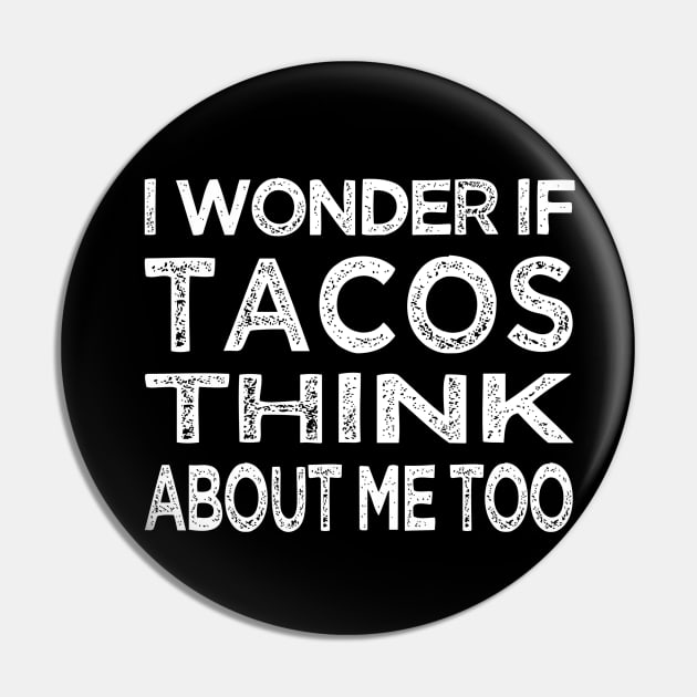 I Wonder If Tacos Think About Me Too Funny Tacos Food Lover Pin by rhazi mode plagget