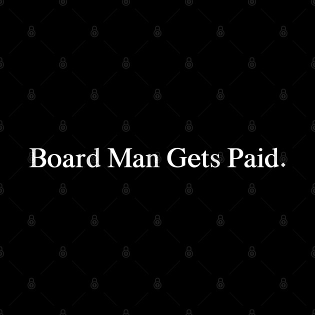 Board Man Gets Paid by Family shirts