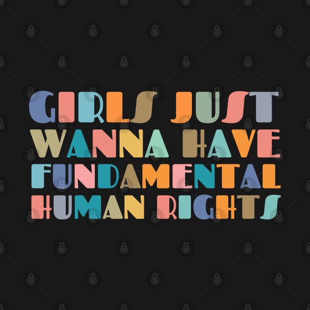 Girls Just Wanna Have Fundamental Human Rights by oneduystore