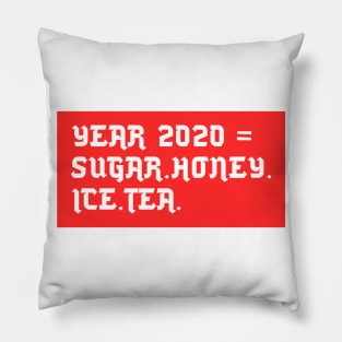 YEAR 2020 =  SUGAR.HONEY.ICE.TEA Pillow