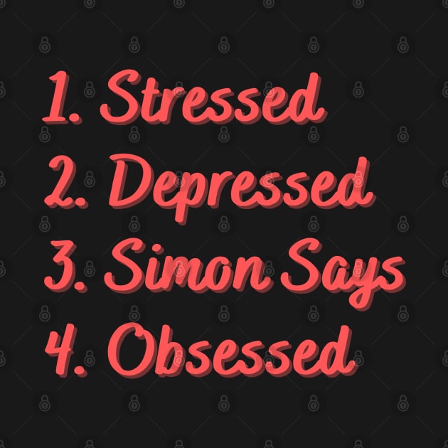 Stressed. Depressed. Simon Says. Obsessed. by Eat Sleep Repeat