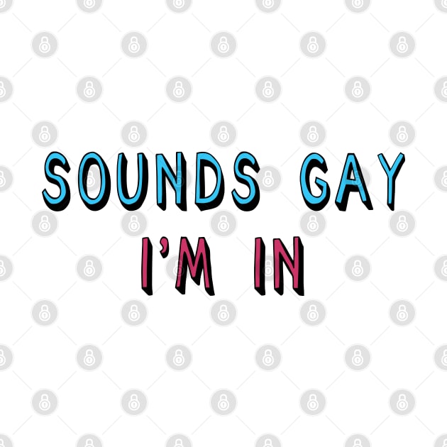 Sounds Gay I'm In - LGBTQ, Queer, Meme by SpaceDogLaika