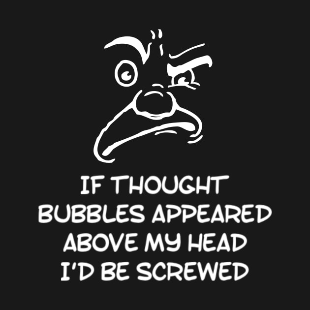 Funny If Thought Bubbles Appeared Above My Head I'd Be Screwed Sarcastic Saying by egcreations