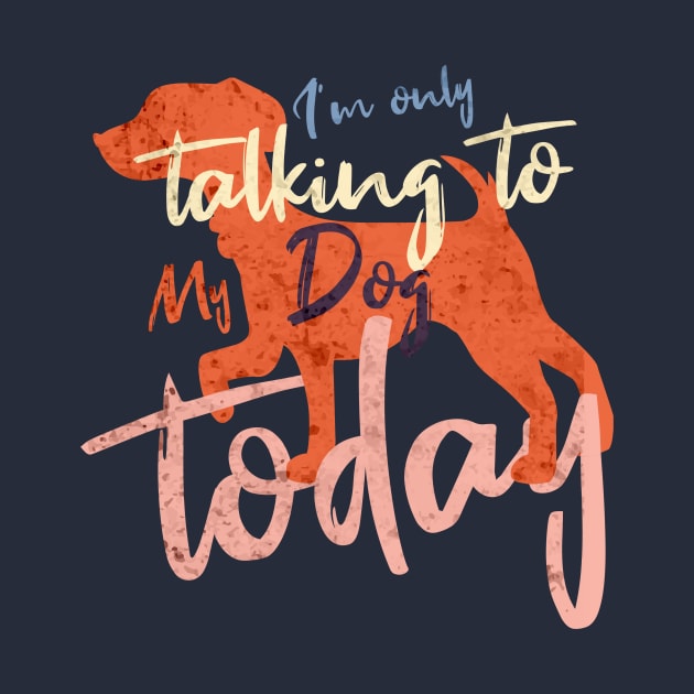 Womens Funny only talking to my dog today by Goldewin