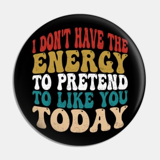 I Dont Have The Energy To Pretend I Like You Sarcasm Lover Pin