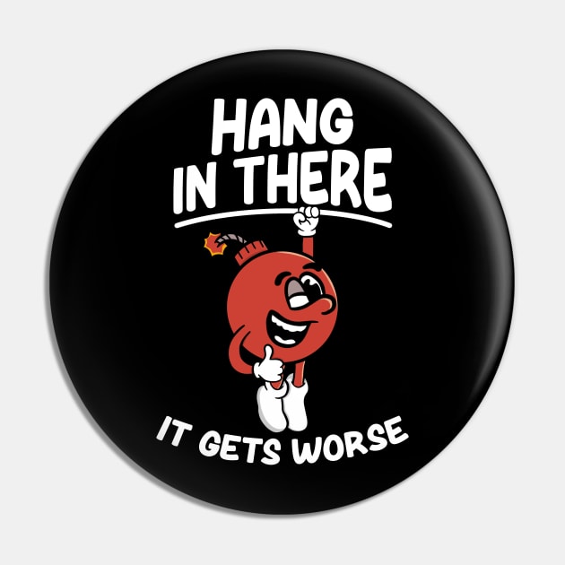 Hang In There It Gets Worse - Funny Pin by maddude