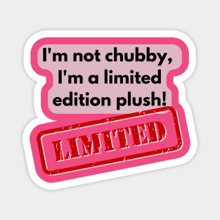 I'm not chubby, I'm a limited edition plush! Magnet