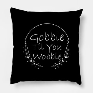 Gobble Til You Wobble Pillow