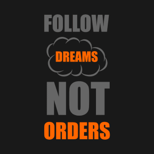 Follow dreams not orders T-Shirt