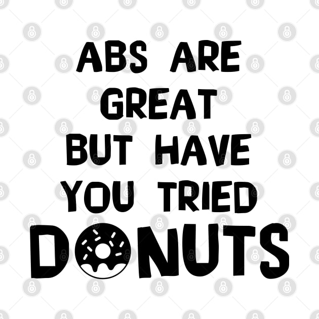 Abs Are Great But Have You Tried Donuts - Doughnut by D3Apparels