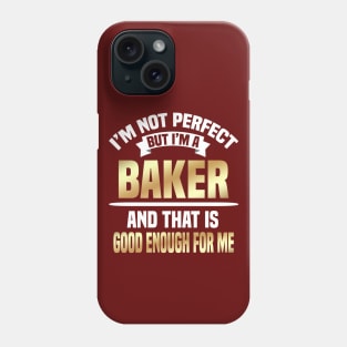 I'm Not Perfect But I'm A Baker And That Is Good Enough For Me Phone Case