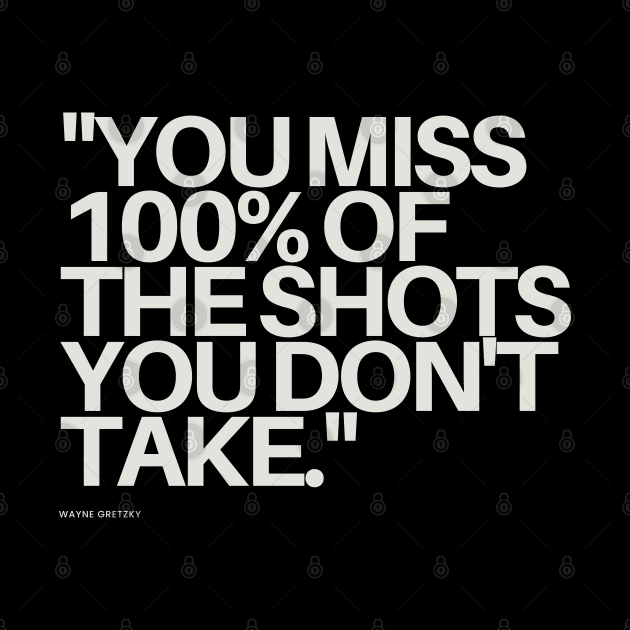 "You miss 100% of the shots you don't take." - Wayne Gretzky Motivational Quote by InspiraPrints