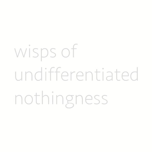 wisps of undifferentiated nothingness by monavernon