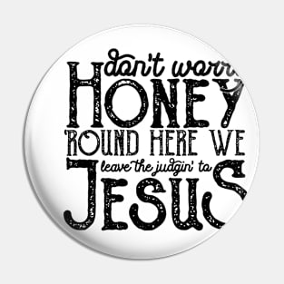 Don't Worry Round Here We Leave The Judging To Jesus Pin