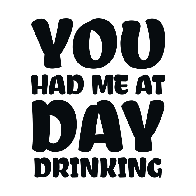 You Had Me At Day Drinking by colorsplash