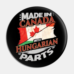 Made In Canada With Hungarian Parts - Gift for Hungarian From Hungary Pin