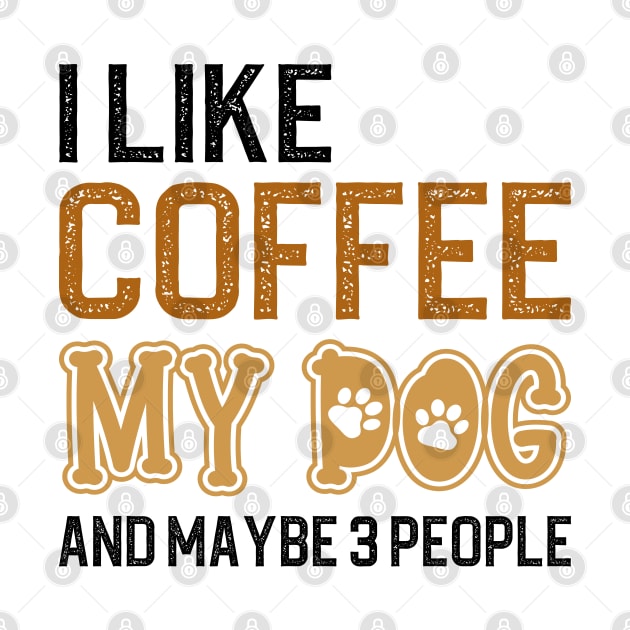 I Like Coffee My Dogs And Maybe 3 People by DragonTees