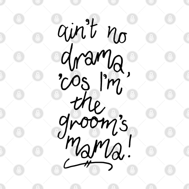 Ain't No Drama Cos I'm the Groom's Mama by sketchnkustom