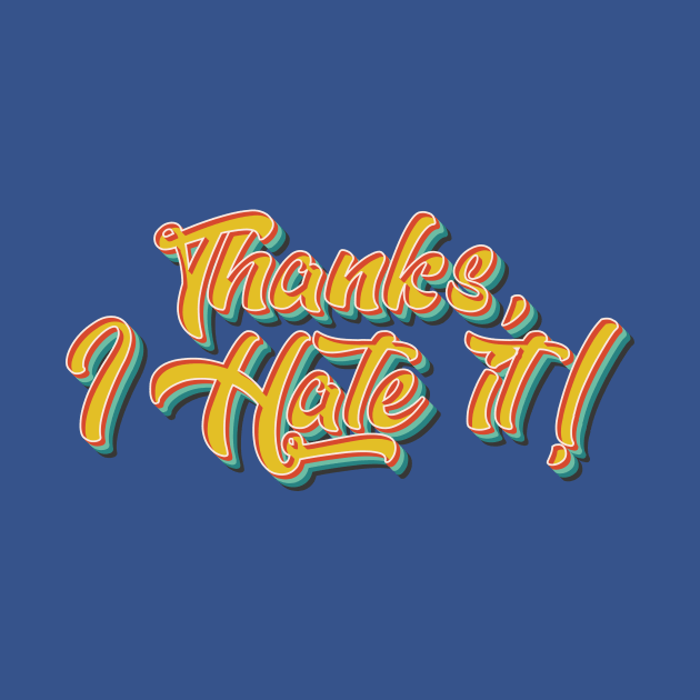 Thanks, I Hate It by n23tees