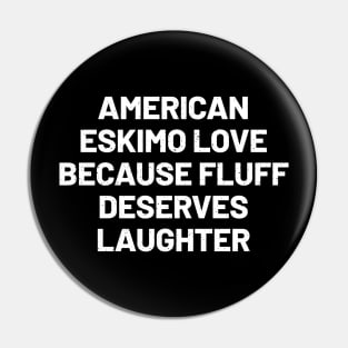 American Eskimo Love Because Fluff Deserves Laughter Pin