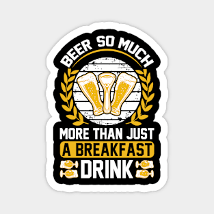 Beer So Much More Than A Breakfast Drink T Shirt For Women Men Magnet