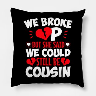 We Broke Up But She Said We Could Still Be Cousin Pillow