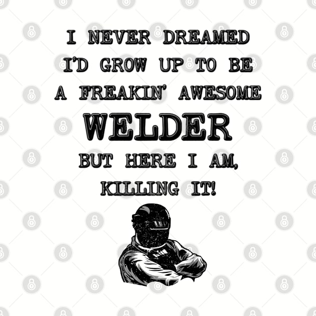 I Never Thought I'd Grow Up To Be a Welder - Funny Welding by stressedrodent