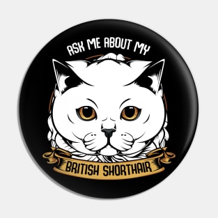 Ask Me About My British Shorthair - Funny Cat Saying Pin