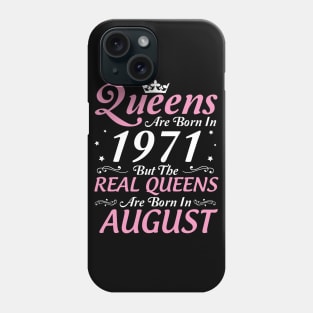 Queens Are Born In 1971 But The Real Queens Are Born In August Happy Birthday To Me Mom Aunt Sister Phone Case