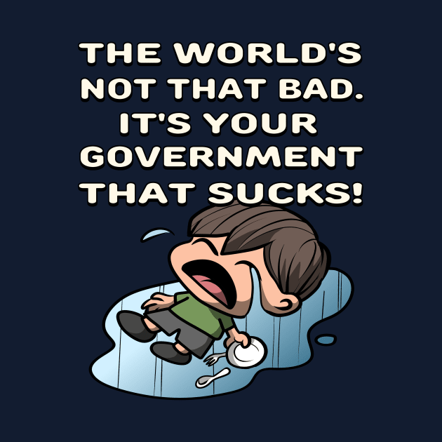 The World's Not Bad, Your Government Sucks in Funny Boy Cartoon - Anime Satire Design by Al-loony