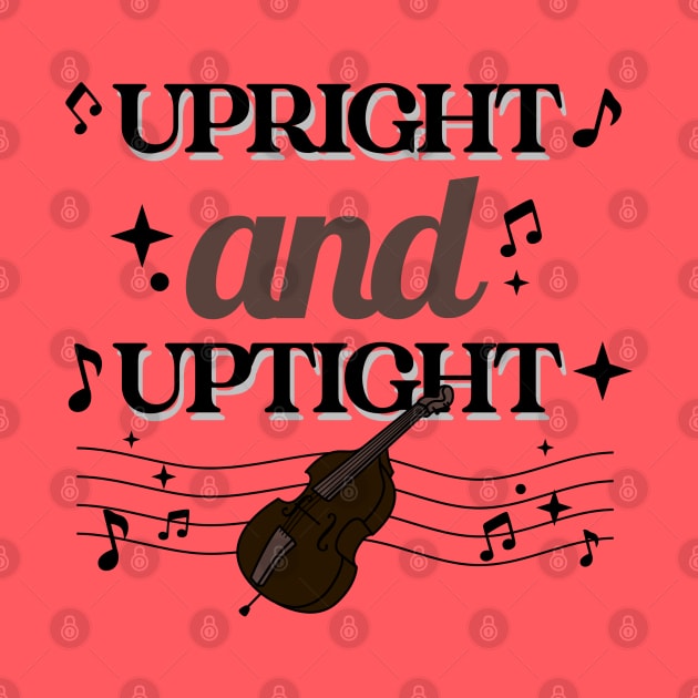 Upright And Uptight Double Bass Player Orchestra Joke by GrooveGeekPrints