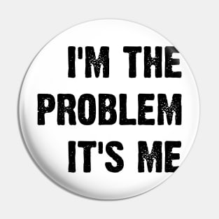 I'm The Problem It's Me v2 Pin