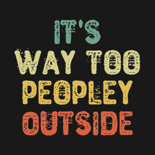 It's Way Too Peopley Outside T-Shirt