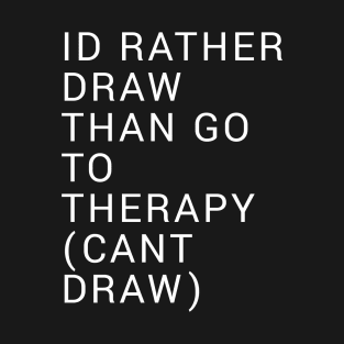 Id Rather Draw Than Go To Therapy T-Shirt