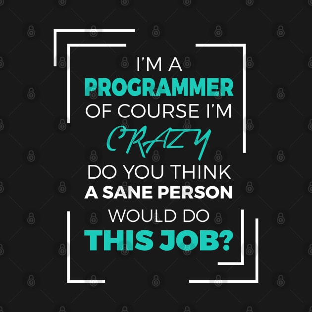 I am a Programmer of course I am Crazy - Funny Programming Jokes - Dark Color by springforce