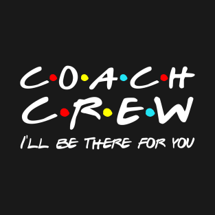 Coach Crew I'll Be There For You T-Shirt