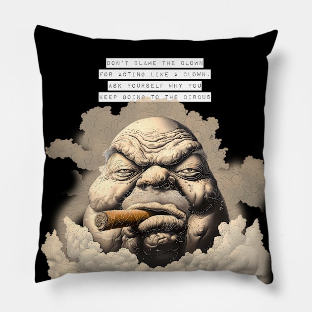 Puff Sumo: Don’t Blame the Clown for Acting Like a Clown. Ask Yourself Why You Keep Going to the Circus  on a dark (Knocked Out) background Pillow by Puff Sumo