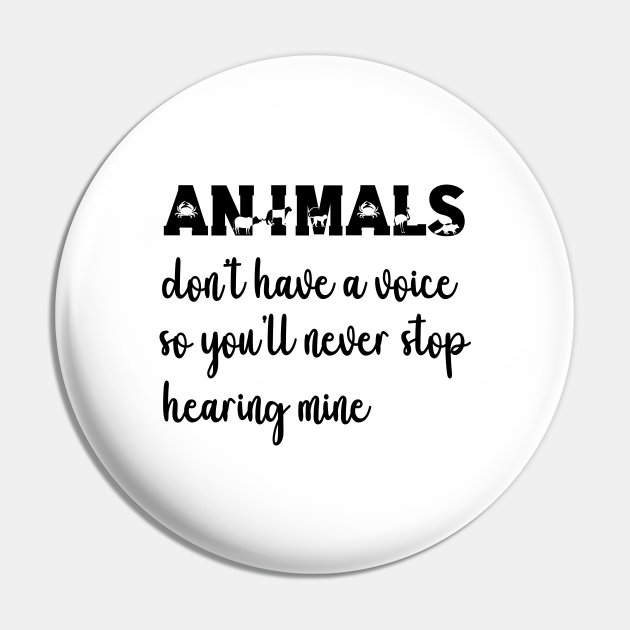 Animals Don't Have A Voice, So You'll Never Stop Hearing My Voice
