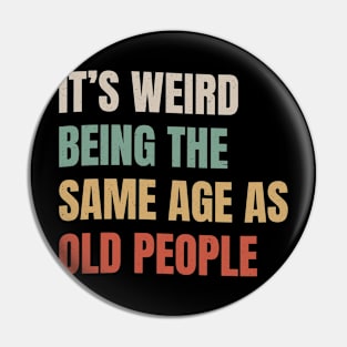 It’s Weird Being The Same Age As Old People - Retro Style Pin